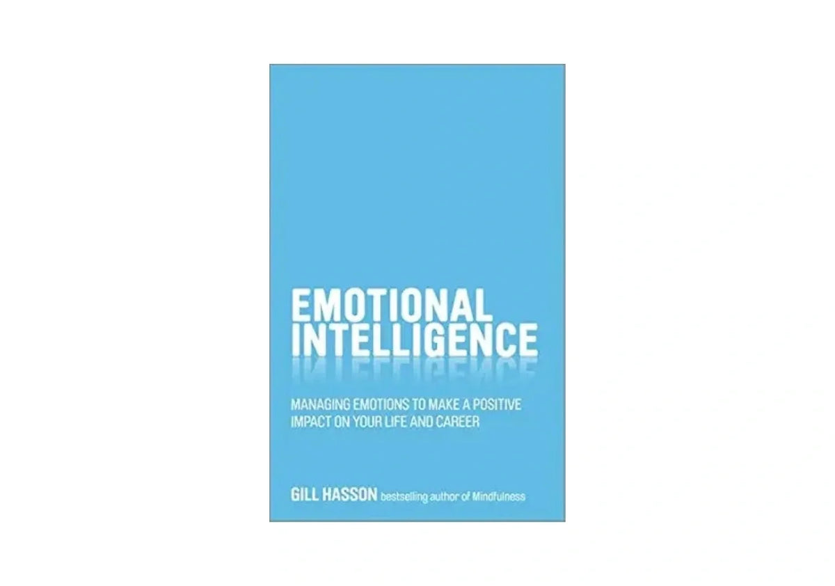 Emotional Intelligence: Managing Emotions to Make a Positive Impact on Your Life and Career