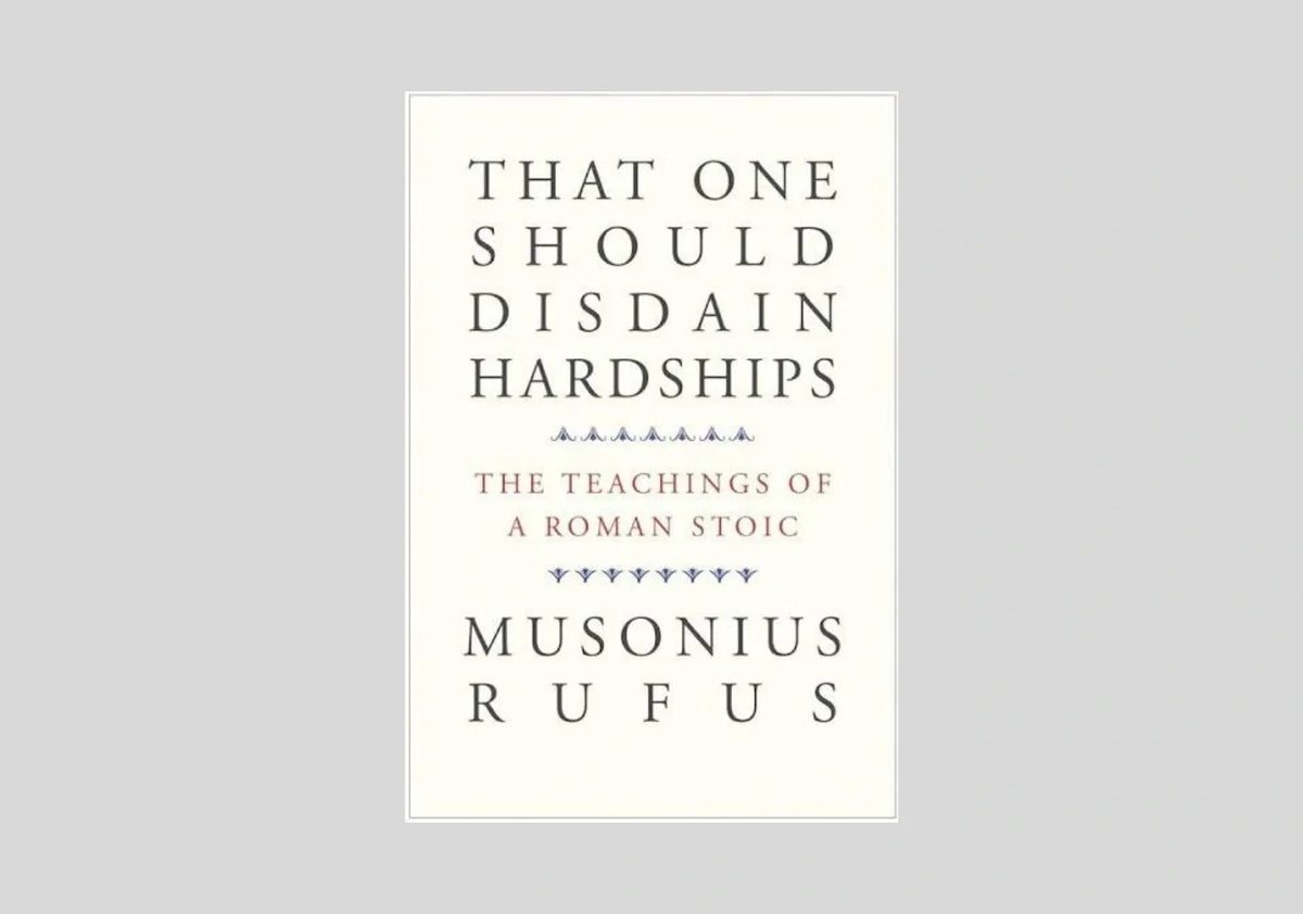 That One Should Disdain Hardships: The Teachings of a Roman Stoic