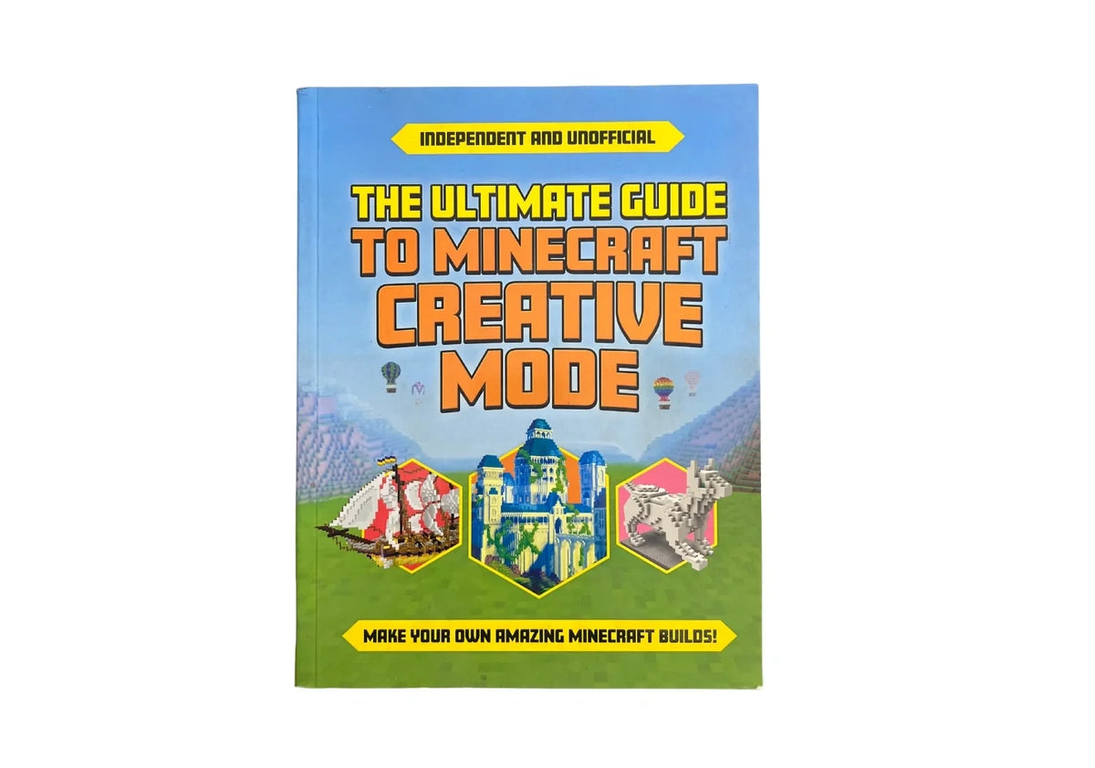 The Ultimate Guide to Minecraft Creative Mode (Independent & Unofficial): Make your own amazing Minecraft builds!