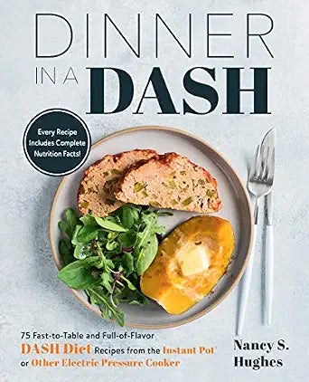 Dinner in a DASH 75 Fast-to-Table and Full-of-Flavor DASH Diet Recipes from the Instant Pot or Other Electric Pressure Cooker
