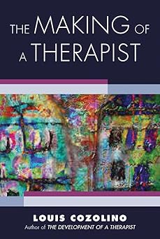 The Making of a Therapist: A Practical Guide for the Inner Journey (Norton Series on Interpersonal Neurobiology)