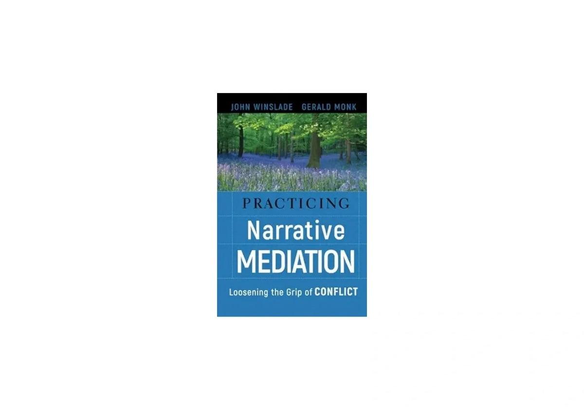 Practicing Narrative Mediation: Loosening the Grip of Conflict