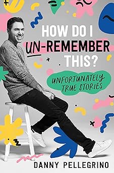 How Do I Un-Remember This?: Unfortunately True Stories