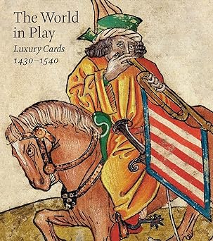 THE WORLD IN PLAY: LUXURY CARDS, 1430-1540.