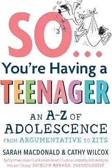 So ... You're Having a Teenager An A-Z of Adolescence from Argumentative to Zits