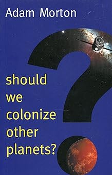 Should We Colonize Other Planets? (New Human Frontiers)