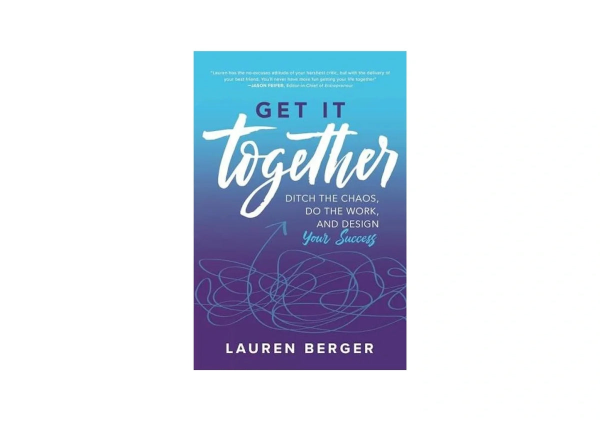 Get It Together: Ditch the Chaos, Do the Work, and Design your Success