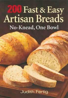 200 Fast and Easy Artisan Breads No-Knead, One Bowl