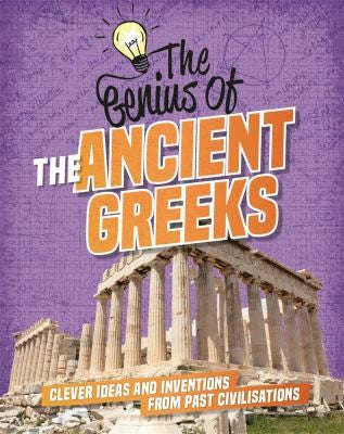 The Genius Of: the Ancient Greeks Clever Ideas and Inventions from Past Civilisations
