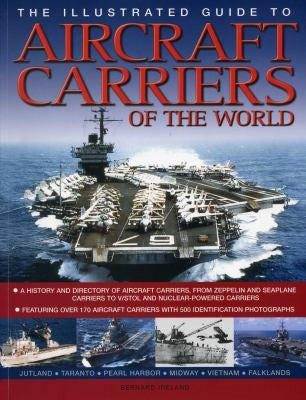 The Illustrated Guide to Aircraft Carriers of the World Featuring over 170 aircraft carriers with 500 identification photographs