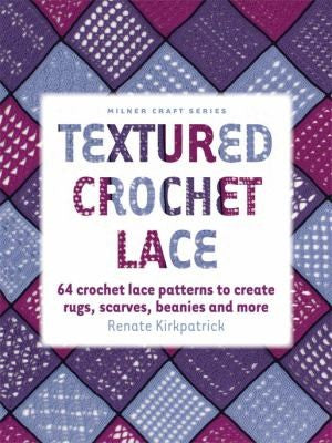Textured Crochet Lace 64 Crochet Lace Patterns to Create Rugs, Scarves, Beanies and More