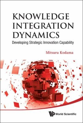 Knowledge Integration Dynamics Developing Strategic Innovation Capability