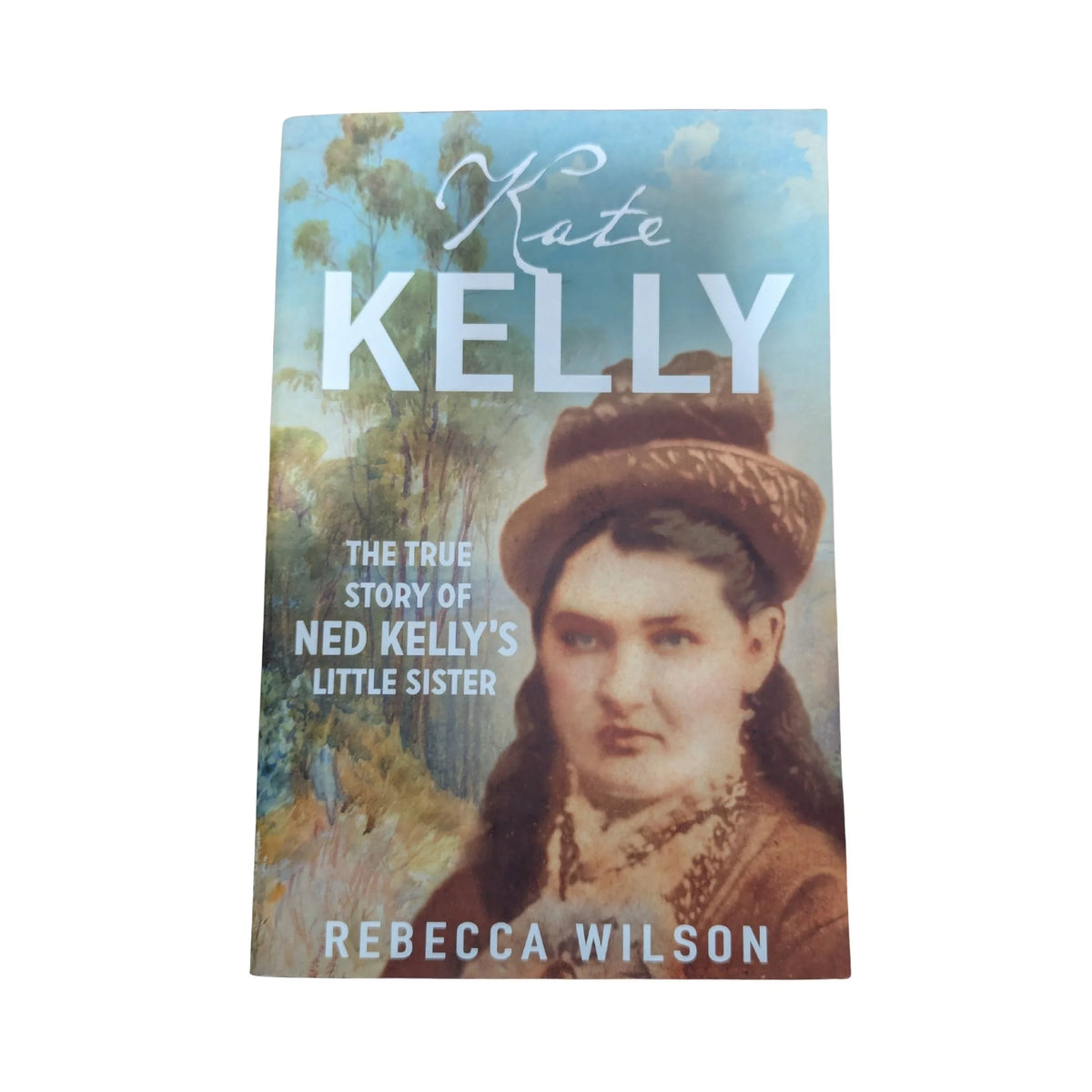 Kate Kelly The True Story of Ned Kelly's Little Sister