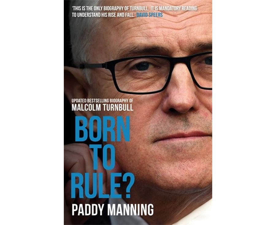 Born to Rule Updated Edition: The unauthorised biography of Malcolm Turnbull