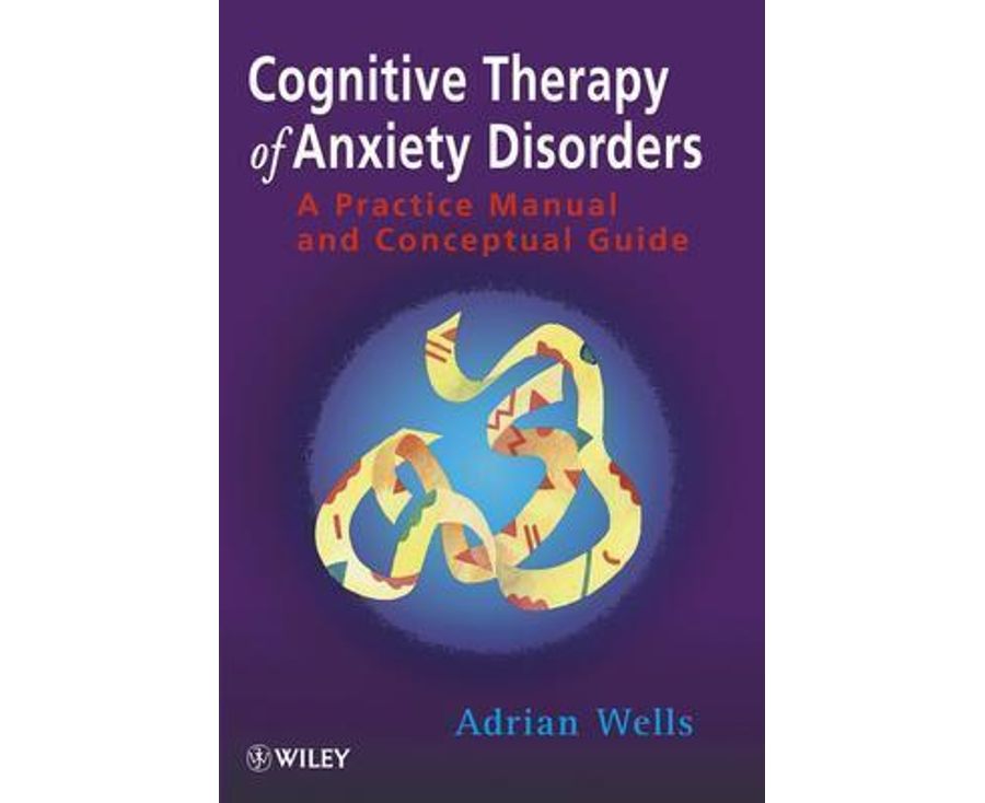 Cognitive Therapy of Anxiety Disorders: A Practice Manual and Conceptual Guide