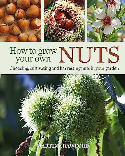 How to Grow Your Own Nuts Choosing, Cultivating and Harvesting Nuts in Your Garden