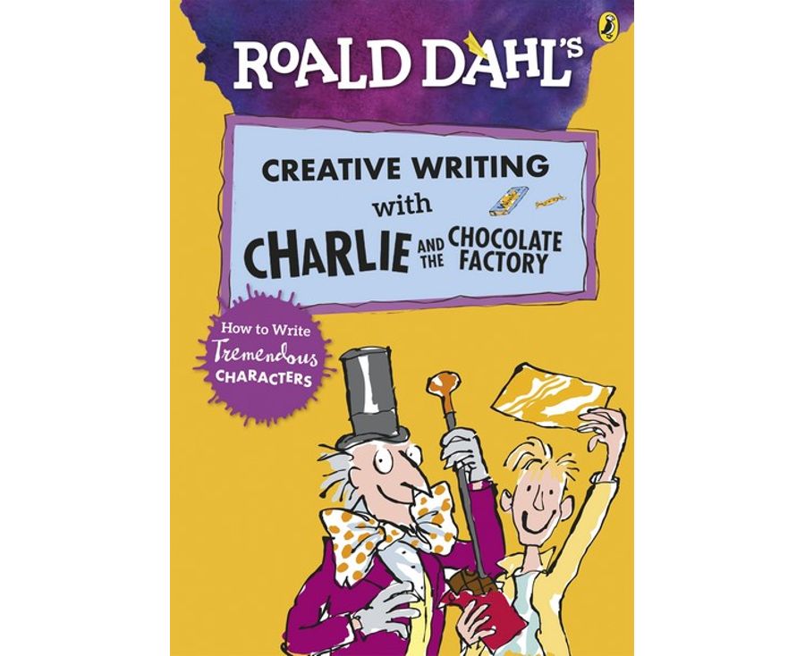 Roald Dahl's Creative Writing With Charlie and the Chocolate Factory: How to write Tremendous Characters