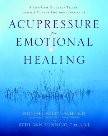 Acupressure for Emotional Healing A Self-Care Guide for Trauma, Stress, & Common Emotional Imbalances