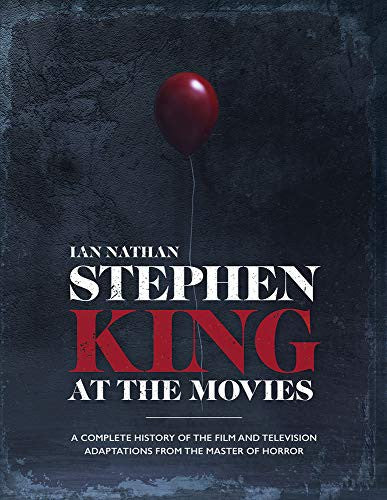 Stephen King at the Movies A Complete History of the Film and Television Adaptations from the Master of Horror