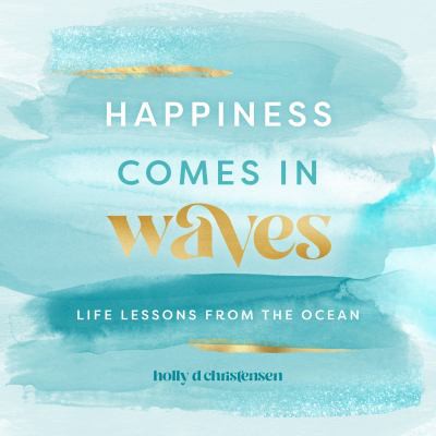 Happiness Comes in Waves Life Lessons from the Ocean