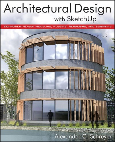 Architectural Design with SketchUp Component-Based Modeling, Plugins, Rendering, and Scripting