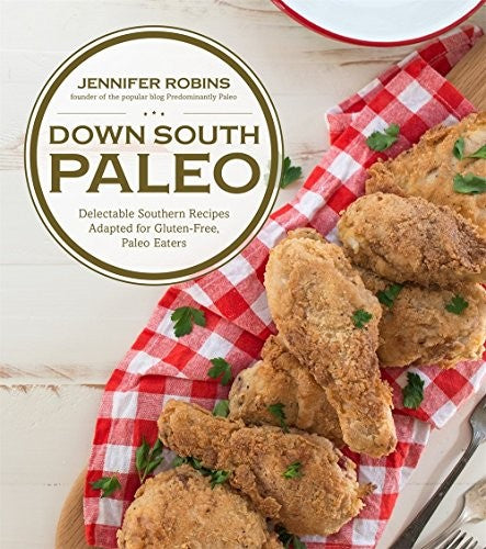 Down South Paleo Delectable Southern Recipes Adapted for Gluten-free, Paleo Eaters