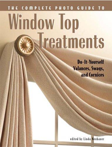 Complete Photo Guide to Window-Top Treatments Do-It-Yourself Valances, Swags, and Cornices