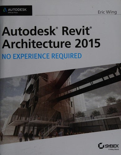 Autodesk Revit Architecture 2015: No Experience Required Autodesk Official Press