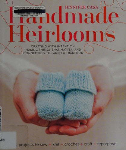 Handmade Heirlooms Crafting with Intention, Making Things That Matter, and Connecting to Family and Tradition