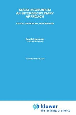 Socio-Economics: An Interdisciplinary Approach An Interdisciplinaru Approach : Ethics, Institutions, and Marketes