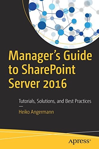 Manager’s Guide to SharePoint Server 2016 Tutorials, Solutions, and Best Practices
