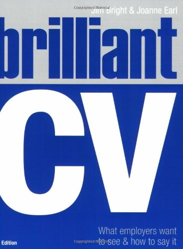 Brilliant CV What Employers Want to See and how to Say it