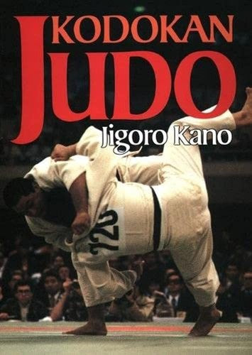 Kodokan Judo The Essential Guide to Judo by Its Founder Jigoro Kano