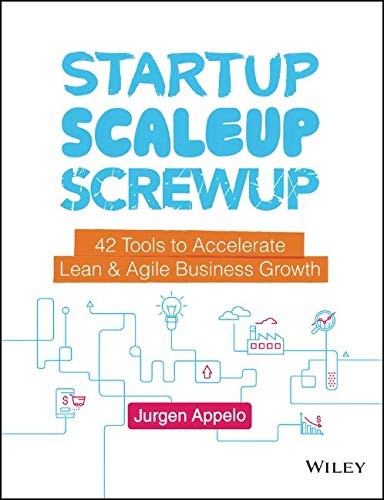 Startup, Scaleup, Screwup 42 Tools to Accelerate Lean and Agile Business Growth