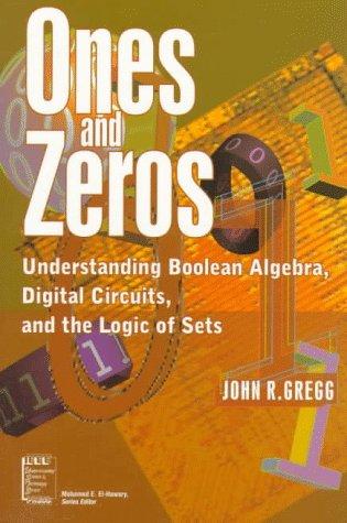 Ones and Zeros: Understanding Boolean Algebra, Digital Circuits, and the Logic of Sets
