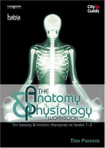 The Anatomy Physiology Workbook for Beauty & Holistic Therapies at Levels 1-3