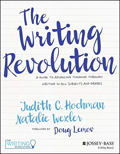 The Writing Revolution A Guide to Advancing Thinking Through Writing in All Subjects and Grades