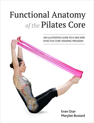 Functional Anatomy of the Pilates Core An Illustrated Guide to a Safe and Effective Core Training Program
