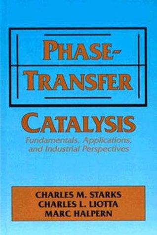 Phase-Transfer Catalysis Fundamentals, Applications, and Industrial Perspectives