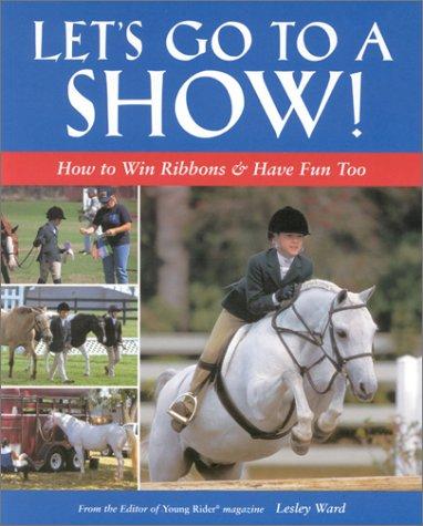 Let's Go to a Show! How to Win Ribbons and Have Fun, Too