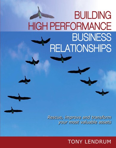 Building High Performance Business Relationships Rescue, Improve, and Transform Your Most Valuable Assets