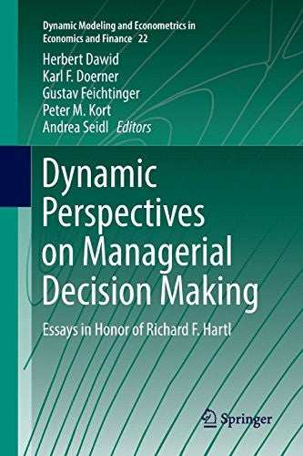 Dynamic Perspectives on Managerial Decision Making Essays in Honor of Richard F. Hartl