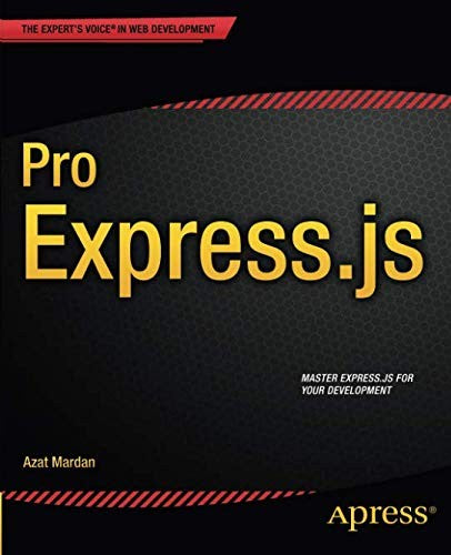 Pro Express.js Master Express.js: The Node.js Framework For Your Web Development