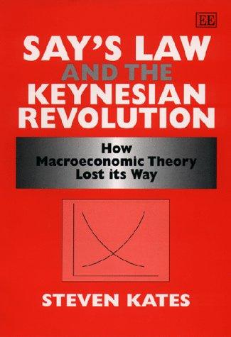 Say's Law and the Keynesian Revolution: How Macroeconomic Theory Lost Its Way