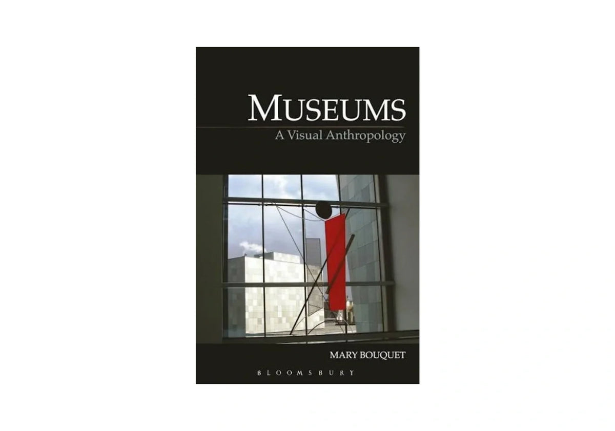 Museums: A Visual Anthropology (Key Texts in the Anthropology of Visual and Material Culture)