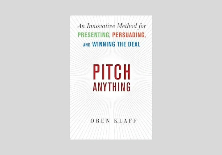 Pitch Anything: An Innovative Method for Presenting, Persuading, and Winning the Deal
