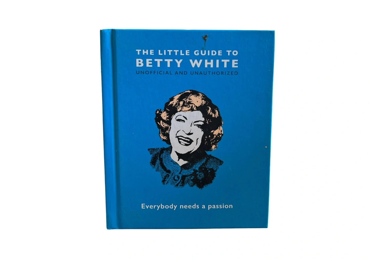 The Little Guide to Betty White: Everybody needs a passion (The Little Books of People)