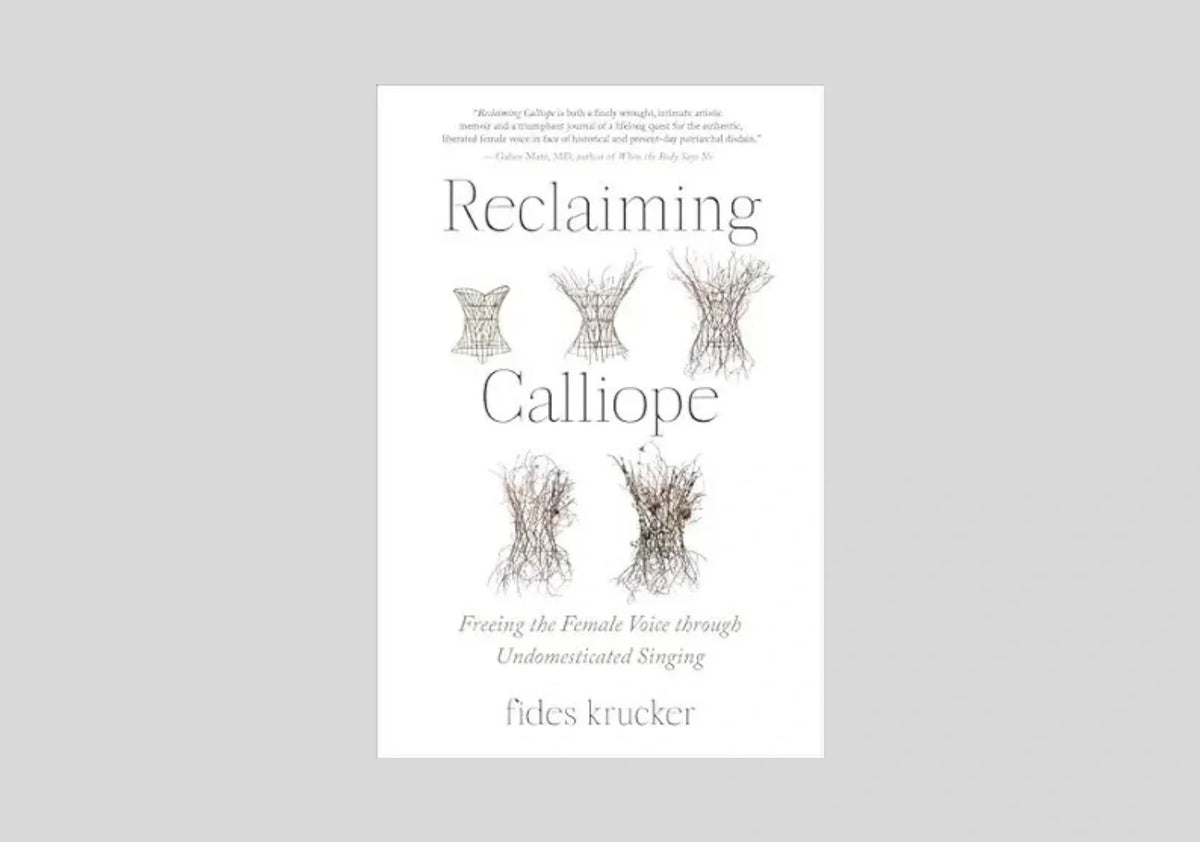 Reclaiming Calliope: Freeing the Female Voice through Undomesticated Singing