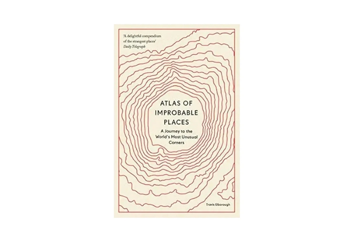 Atlas of Improbable Places: A Journey to the World's Most Unusual Corners (Unexpected Atlases)