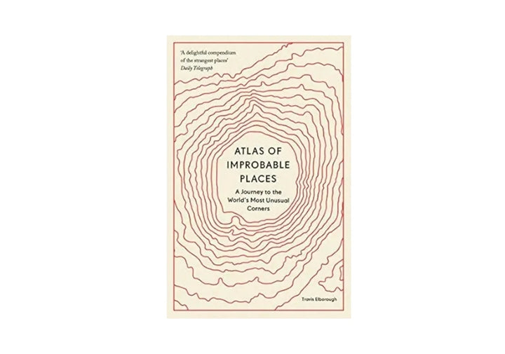 Atlas of Improbable Places: A Journey to the World's Most Unusual Corners (Unexpected Atlases)